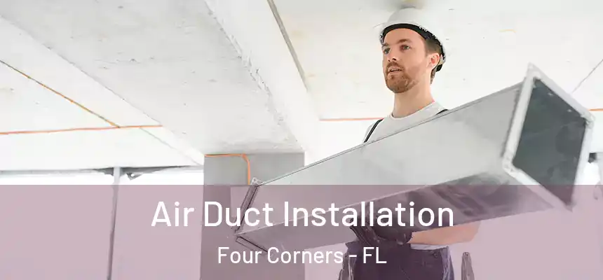 Air Duct Installation Four Corners - FL