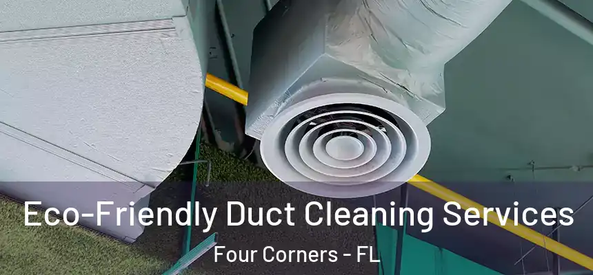 Eco-Friendly Duct Cleaning Services Four Corners - FL