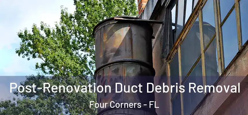 Post-Renovation Duct Debris Removal Four Corners - FL