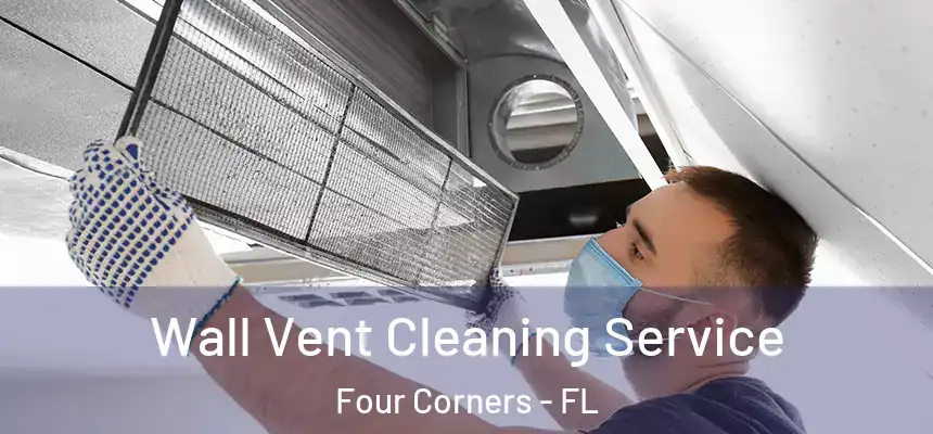Wall Vent Cleaning Service Four Corners - FL